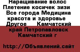 Наращивание волос. Плетение косичек зизи. - Все города Медицина, красота и здоровье » Другое   . Камчатский край,Петропавловск-Камчатский г.
